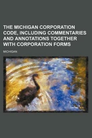 Cover of The Michigan Corporation Code, Including Commentaries and Annotations Together with Corporation Forms