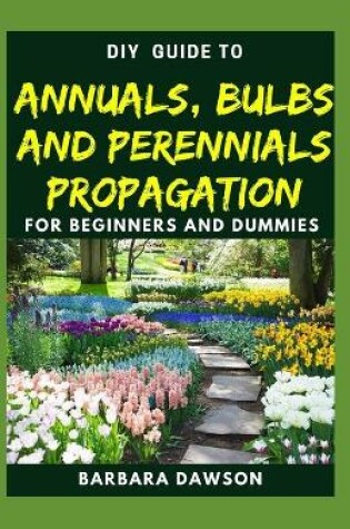 Cover of DIY Guide To Annuals, Bulbs and Perennials Propagation
