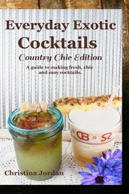 Book cover for Everyday Exotic Cocktails; Country Chic Edition