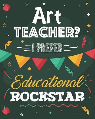 Book cover for Art Teacher? I Prefer Educational Rockstar