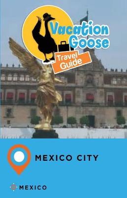 Book cover for Vacation Goose Travel Guide Mexico City Mexico