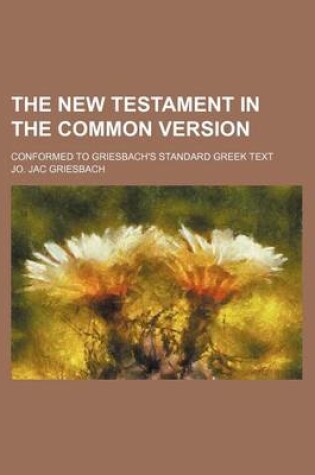 Cover of The New Testament in the Common Version; Conformed to Griesbach's Standard Greek Text