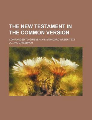 Book cover for The New Testament in the Common Version; Conformed to Griesbach's Standard Greek Text