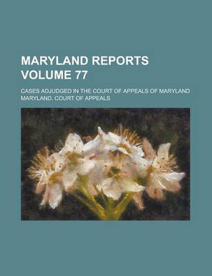 Book cover for Maryland Reports; Cases Adjudged in the Court of Appeals of Maryland Volume 77