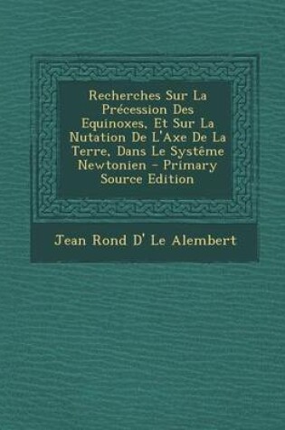 Cover of Recherches Sur La Precession Des Equinoxes, Et Sur La Nutation de L'Axe de La Terre, Dans Le Systeme Newtonien - Primary Source Edition