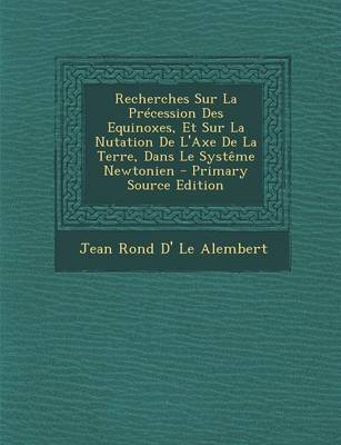 Book cover for Recherches Sur La Precession Des Equinoxes, Et Sur La Nutation de L'Axe de La Terre, Dans Le Systeme Newtonien - Primary Source Edition