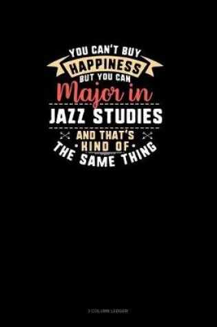 Cover of You Can't Buy Happiness But You Can Major In Jazz Studies and That's Kind Of The Same Thing