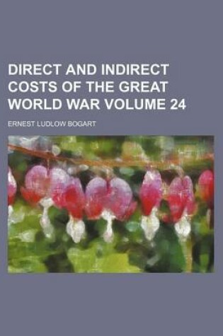 Cover of Direct and Indirect Costs of the Great World War Volume 24