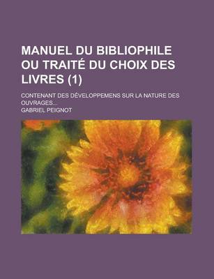 Book cover for Manuel Du Bibliophile Ou Traite Du Choix Des Livres; Contenant Des Developpemens Sur La Nature Des Ouvrages... (1)