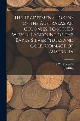 Book cover for The Tradesmen's Tokens of the Australasian Colonies, Together With an Account of the Early Silver Pieces and Gold Coinage of Australia