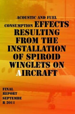 Cover of Acoustic and Fuel Consumption Effects Resulting from the Installation of Spiroid Winglets on Aircraft