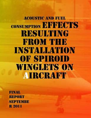 Book cover for Acoustic and Fuel Consumption Effects Resulting from the Installation of Spiroid Winglets on Aircraft