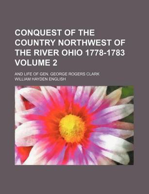 Book cover for Conquest of the Country Northwest of the River Ohio 1778-1783 Volume 2; And Life of Gen. George Rogers Clark