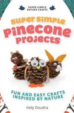 Cover of Super Simple Pinecone Projects: Fun and Easy Crafts Inspired by Nature