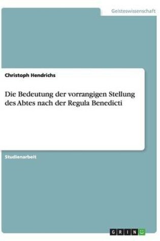 Cover of Die Bedeutung der vorrangigen Stellung des Abtes nach der Regula Benedicti