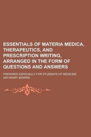 Cover of Essentials of Materia Medica, Therapeutics, and Prescription Writing, Arranged in the Form of Questions and Answers; Prepared Especially for Students