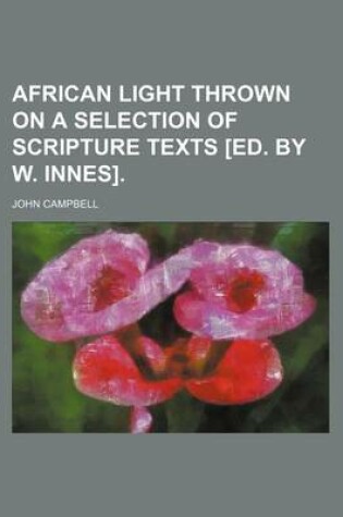 Cover of African Light Thrown on a Selection of Scripture Texts [Ed. by W. Innes].