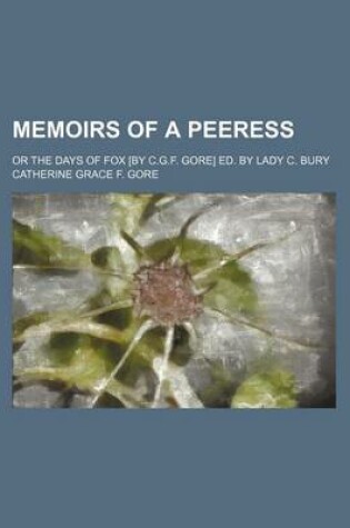 Cover of Memoirs of a Peeress; Or the Days of Fox [By C.G.F. Gore] Ed. by Lady C. Bury