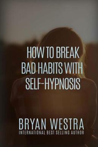 Cover of How To Break Bad Habits With Self-Hypnosis