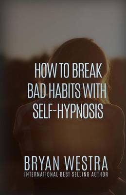 Book cover for How To Break Bad Habits With Self-Hypnosis