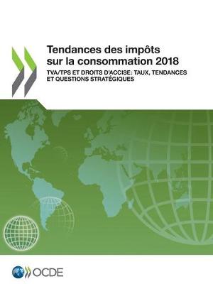 Book cover for Tendances Des Impôts Sur La Consommation 2018 Tva/Tps Et Droits d'Accise: Taux, Tendances Et Questions Stratégiques