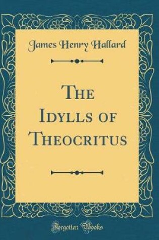 Cover of The Idylls of Theocritus (Classic Reprint)