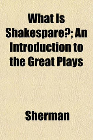 Cover of What Is Shakespare?; An Introduction to the Great Plays