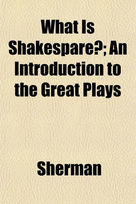 Book cover for What Is Shakespare?; An Introduction to the Great Plays