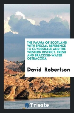 Cover of The Fauna of Scotland with Special Reference to Clydesdale and the Western District. Fresh and Brackish-Water Ostracoda