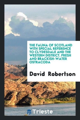 Book cover for The Fauna of Scotland with Special Reference to Clydesdale and the Western District. Fresh and Brackish-Water Ostracoda