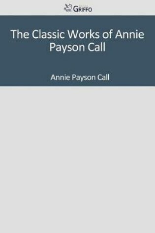 Cover of The Classic Works of Annie Payson Call