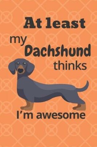 Cover of At least my Dachshund thinks I'm awesome