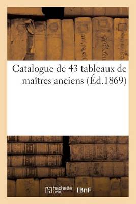 Cover of Catalogue de 43 Tableaux de Maîtres Anciens Provenant de la Collection
