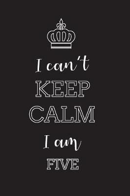 Book cover for I Can't Keep Calm I Am Five
