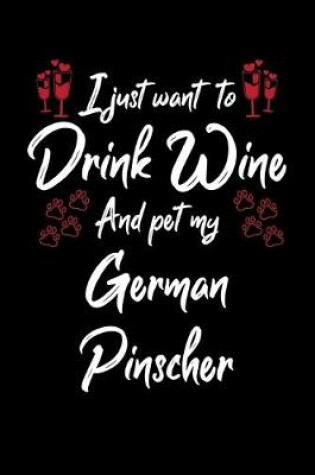 Cover of I Just Wanna Drink Wine And Pet My German Pinscher