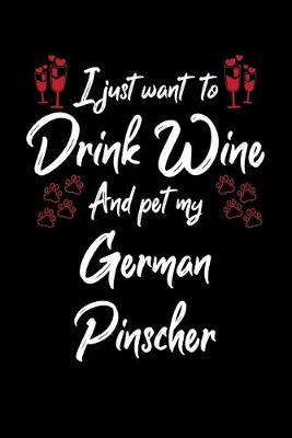 Book cover for I Just Wanna Drink Wine And Pet My German Pinscher