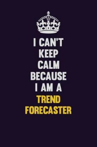 Cover of I Can't Keep Calm Because I Am A Trend Forecaster