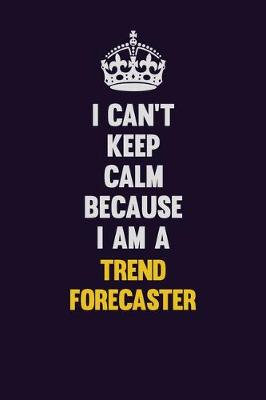 Book cover for I Can't Keep Calm Because I Am A Trend Forecaster