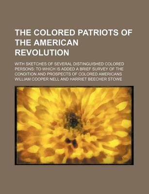 Book cover for The Colored Patriots of the American Revolution; With Sketches of Several Distinguished Colored Persons to Which Is Added a Brief Survey of the Condition and Prospects of Colored Americans