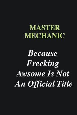 Book cover for Master Mechanic Because Freeking Awsome is Not An Official Title