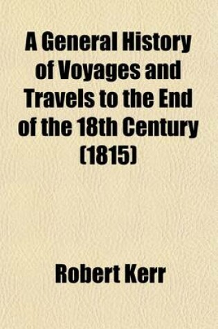 Cover of A General History of Voyages and Travels to the End of the 18th Century (Volume 13)