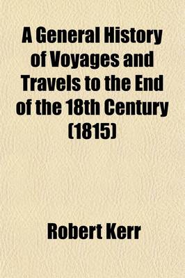 Book cover for A General History of Voyages and Travels to the End of the 18th Century (Volume 13)