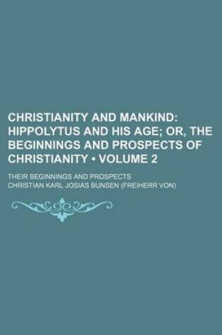 Cover of Christianity and Mankind (Volume 2); Hippolytus and His Age Or, the Beginnings and Prospects of Christianity. Their Beginnings and Prospects