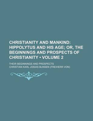 Book cover for Christianity and Mankind (Volume 2); Hippolytus and His Age Or, the Beginnings and Prospects of Christianity. Their Beginnings and Prospects