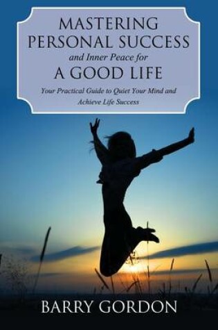 Cover of Mastering Personal Success and Inner Peace for a Good Life