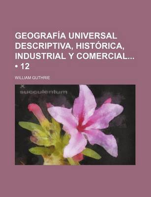 Book cover for Geografia Universal Descriptiva, Historica, Industrial y Comercial (12)