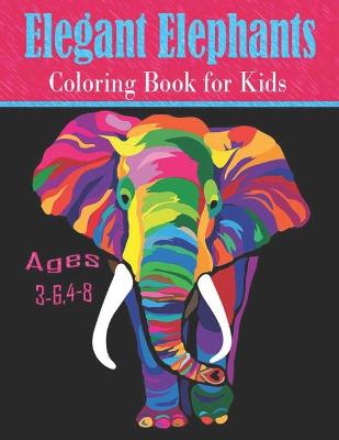 Book cover for Elegant Elephants coloring book for Kids Ages 3-6,4-8