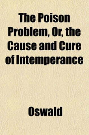 Cover of The Poison Problem, Or, the Cause and Cure of Intemperance