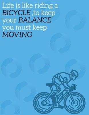 Book cover for Life is like riding a bicycle, to keep your balance you must keep moving