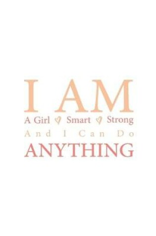 Cover of I Am A Girl I Am Smart I Am Strong And I Can Do Anything